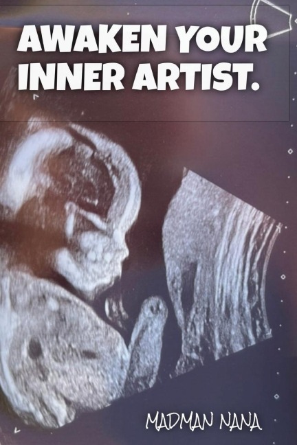 AWAKEN YOUR INNER ARTIST: A Guide To Being A Conscious Creator