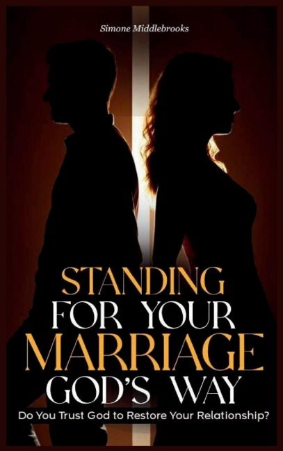 Standing for Your Marriage Gods Way: Do You Trust God to Restore Your Relationship?