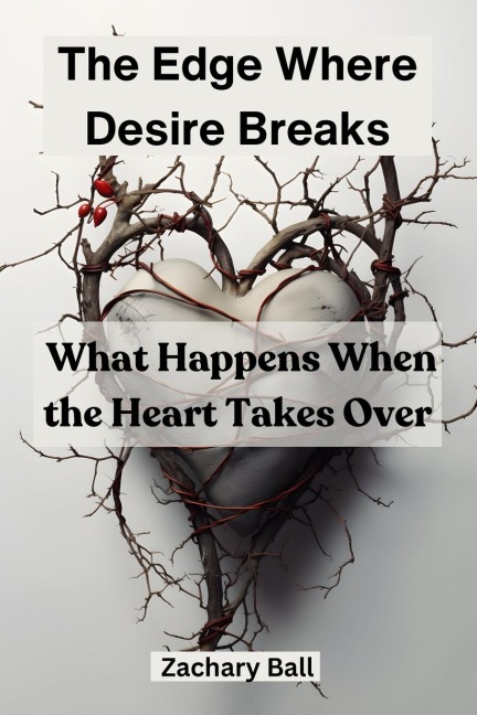 The Edge Where Desire Breaks: What Happens When the Heart Takes Over