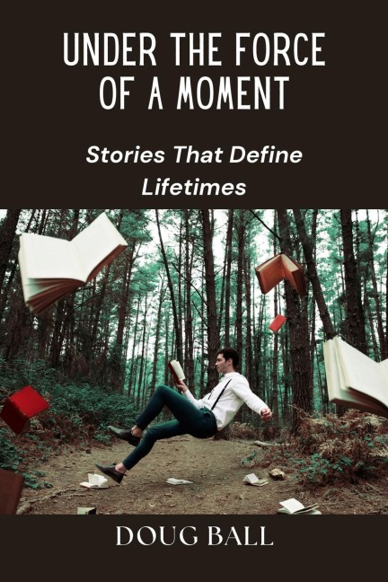 Under the Force of a Moment: Stories That Define Lifetimes