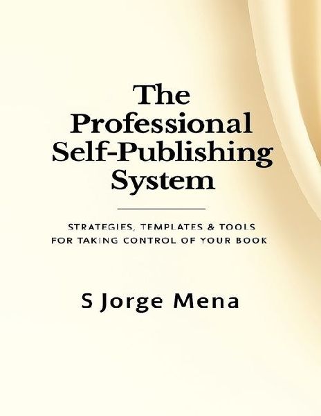 The Professional Self-Publishing System: Strategies, Templates & Tools for Taking Control of Your Book