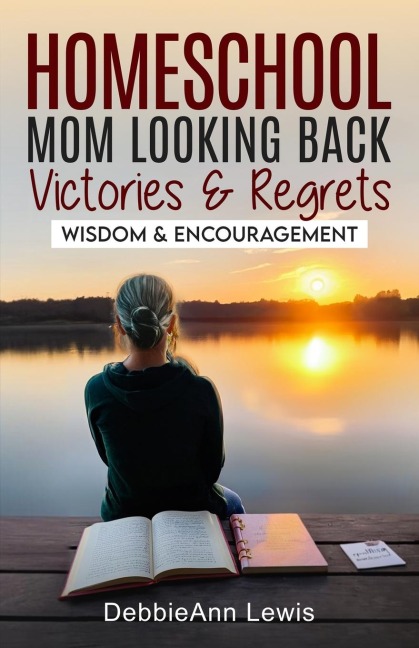 Homeschool Mom Looking Back, Victories & Regrets: Wisdom & Encouragement