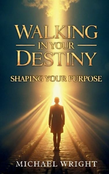Walking in Your Destiny: Shaping Your Purpose