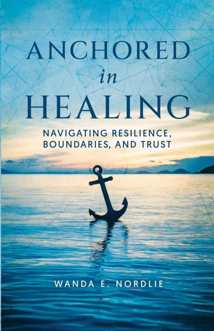 Anchored in Healing: Navigating Resilience, Boundaries, and Trust