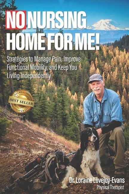 NO NURSING HOME FOR ME!: Strategies to Manage Pain, Improve Functional Mobility, and Keep You Living Independently