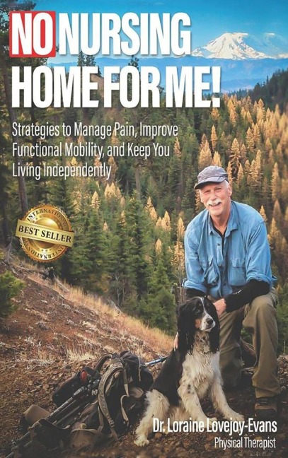 NO NURSING HOME FOR ME!: Strategies to Manage Pain, Improve Functional Mobility, and Keep You Living Independently