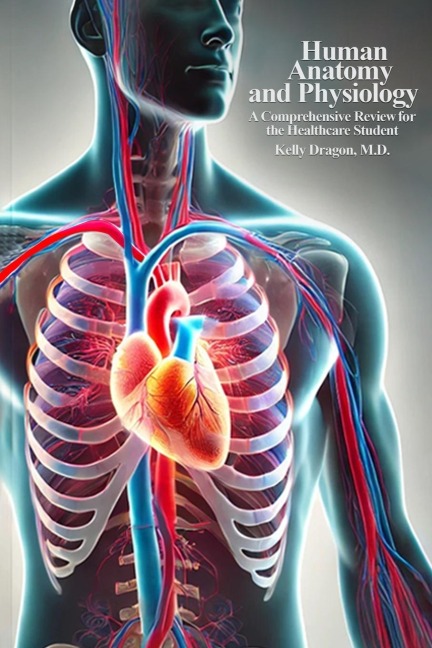 HUMAN ANATOMY AND PHYSIOLOGY: A Comprehensive Review For the Healthcare Student