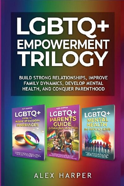 LGBTQ+ Empowerment Trilogy: Build Strong Relationships, Improve Family Dynamics, Develop Mental Health, and Conquer Parenthood
