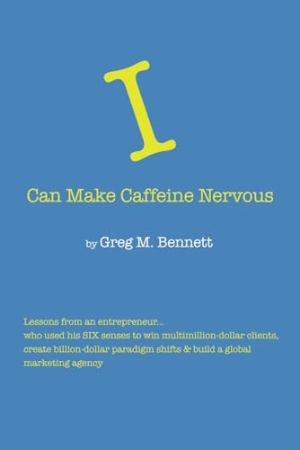 I Can Make Caffeine Nervous Lessons from an Entrepreneur who Used His SIX Senses to Win Multimillion-dollar Clients, Create Billion-dollar Paradigm Shifts & Build a Global Marketing Agency