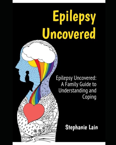 Epilepsy Uncovered A Family Guide to Understanding and Coping