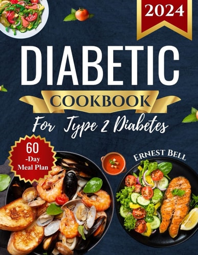 Diabetic Cookbook for Type 2 Diabetes 2024 Easy Recipes for Beginners - A Complete Guide to Healthy Eating with Low-Carb, Low-Sugar Meals