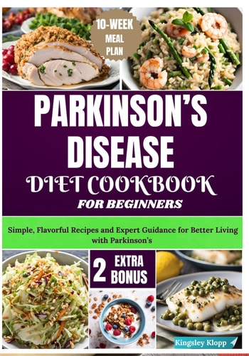 Parkinson's Disease Diet Cookbook for Beginners Simple, Flavorful Recipes and Expert Guidance for Better Living with Parkinson's