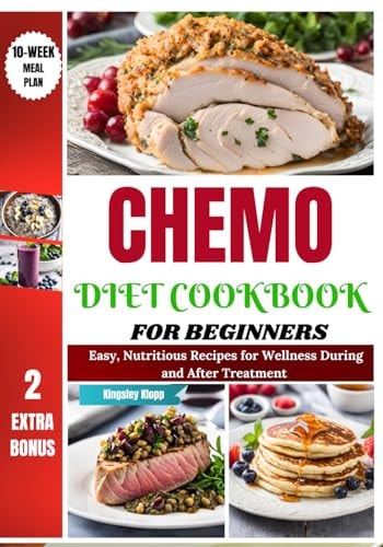 Chemo Diet Cookbook for Beginners Easy, Nutritious Recipes for Wellness During and After Treatment