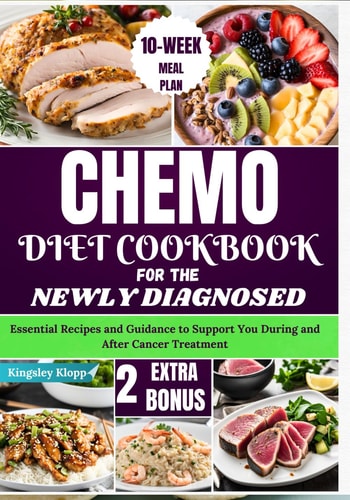 Chemo Diet Cookbook for the Newly Diagnosed Essential Recipes and Guidance to Support You During and After Cancer Treatment