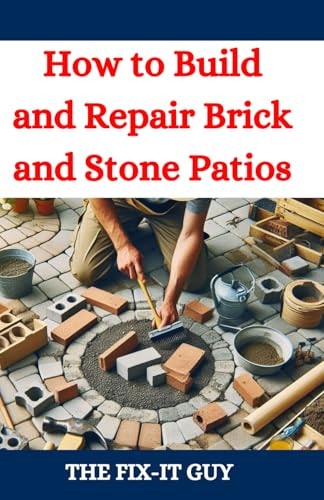 How to Build and Repair Brick and Stone Patios Outdoor Living Spaces, Hardscaping Projects, Masonry Techniques, and Landscaping Ideas for Beginners and Pros