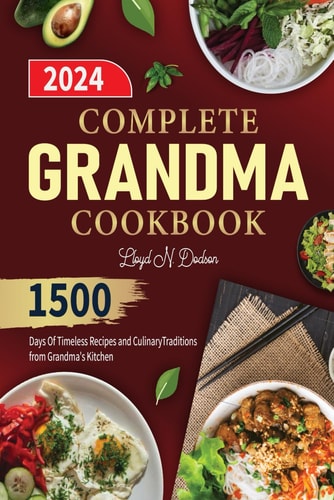 Complete Grandma Cookbook 1500 Days Of Timeless Recipes and Culinary Traditions from Grandma's Kitchen