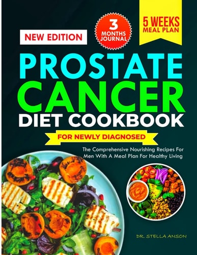 Prostate Cancer Diet Cookbook for Newly Diagnosed The Comprehensive Nourishing Recipes for Men with a Meal Plans for Healthy Living