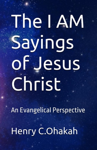 The I AM Sayings of Jesus Christ An Evangelical Perspective