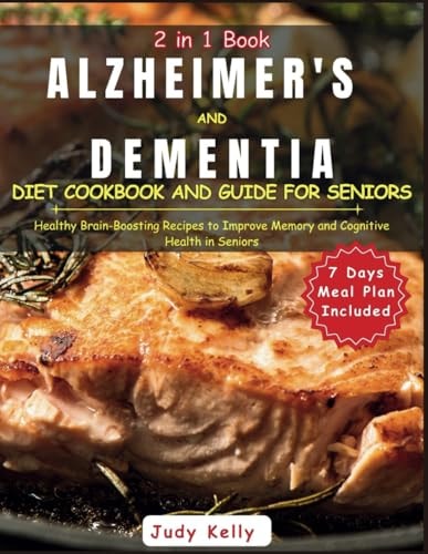 Alzheimer's and Dementia Diet Cookbook and Guide for Seniors Healthy Brain-Boosting Recipes to Improve Memory and Cognitive Health in Seniors7 Day Meal Plan