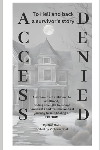 Access Denied To Hell and Back a Survivor's Story. A Scream from Childhood to Adulthood, Finding Strength to Escape Narcissists and Trauma Bonds. A Journey to Self-healing & FREEDOM