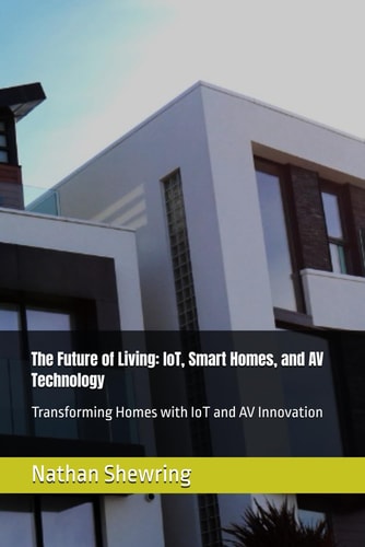 The Future of Living IoT, Smart Homes, and AV Technology: Transforming Homes with IoT and AV Innovation
