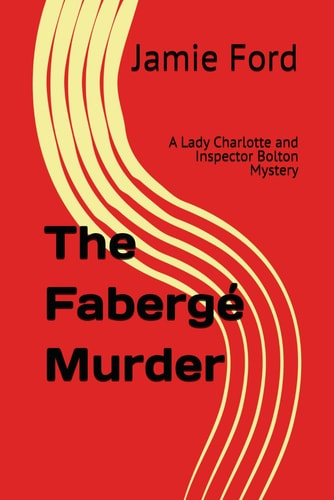 The Fabergé Murder A Lady Charlotte and Inspector Bolton Mystery