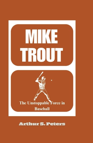 Mike Trout The Unstoppable Force in Baseball