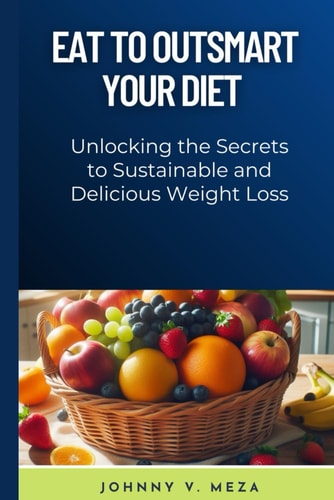 Eat to Outsmart Your Diet Unlocking the Secrets to Sustainable and Delicious Weight Loss