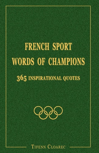French Sport. Words of Champions 365 Inspirational Quotes