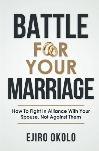 Battle for Your Marriage How To Fight In Alliance With Your Spouse, Not Against Them
