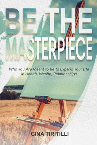Be the Masterpiece Who You Are Meant to Be to Expand Your Life in Health, Wealth, Relationships