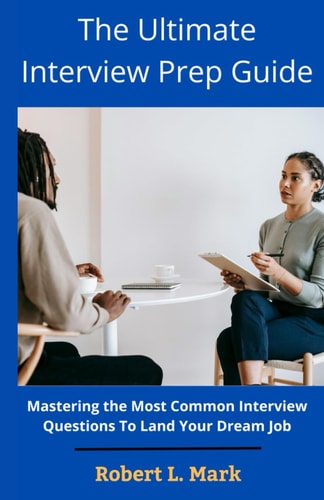 The Ultimate Interview Prep Guide Mastering the Most Common Interview Questions To Land Your Dream Job