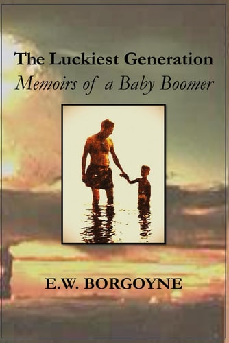 The Luckiest Generation Memoirs of a Baby Boomer