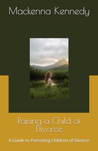 Raising a Child of Divorce A Guide to Parenting Children of Divorce