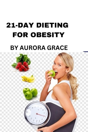 21-Day Dieting for Obesity Transform Your Health with Simple, Effective, and Sustainable Plan