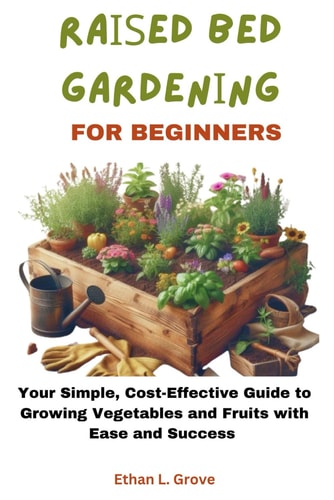 RАІЅЕd BЕd GАrdЕnІng FОr Beginners Your Simple, Cost-Effective Guide to Growing Vegetables and Fruits with Ease and Success