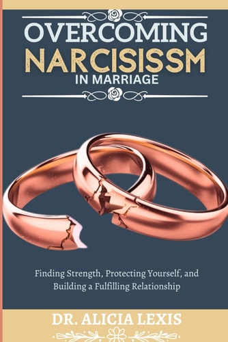 Overcoming Narcissism in Marriage Finding Strength, Protecting Yourself, and Building a Fulfilling Relationship