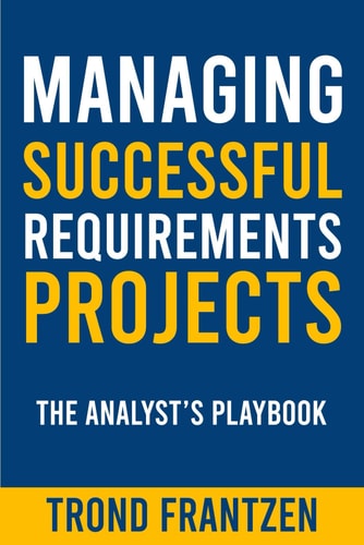 Managing Successful Requirements Projects The Analyst's Playbook