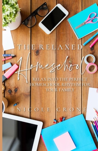 The Relaxed Homeschool Relax Into the Perfect Homeschool Rhythm for Your Family