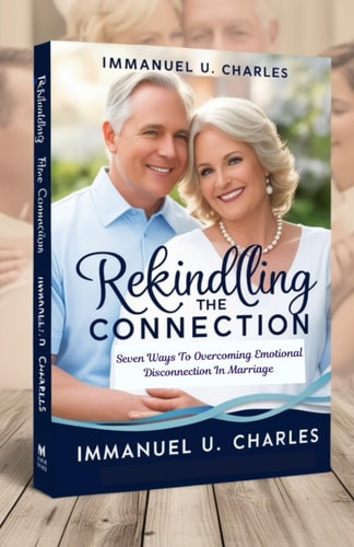Rekindling the Connection Seven Ways To Overcoming Emotional Disconnection In Marriage