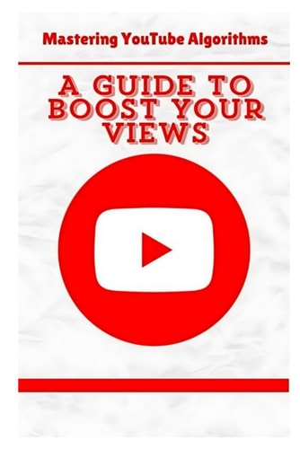 Mastering YouTube Algorithms A Guide to Boost Your Views
