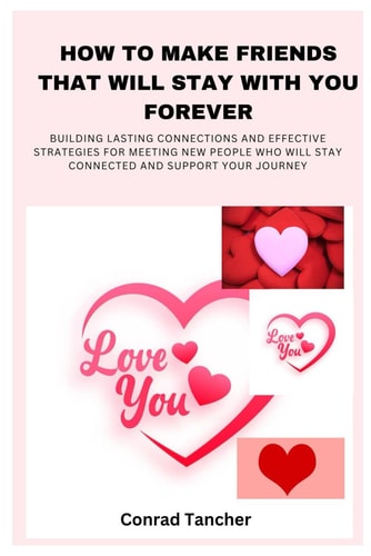 How to Make Friends That Will Stay with You Forever Building Lasting Connections and Effective Strategies for Meeting New People Who Will Stay Connected and Support Your Journey