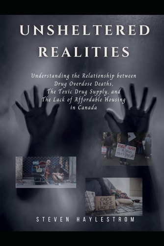 Unsheltered Realities Understanding the Relationship Between Drug Overdose Deaths, The Toxic Drug Supply, and The Lack of Affordable Housing in Canada