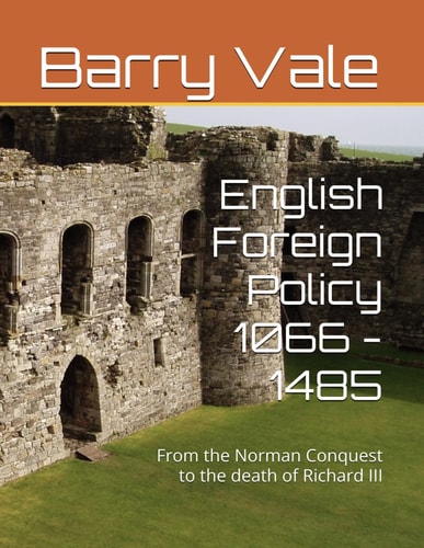English Foreign Policy 1066 - 1485 From the Norman Conquest to the Death of Richard III
