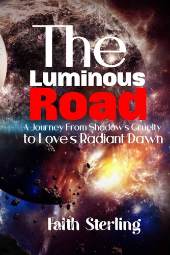 The Luminous Road A Journey from Shadow's Cruelty to Love's Radiant Dawn
