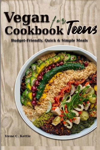 Vegan Cookbook for Teens Budget-Friendly, Quick & Simple Meals