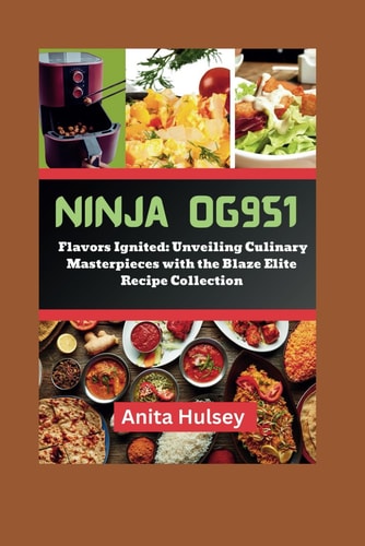Ninja OG951 Woodfire Pro Cookbook Flavors Ignited: Unveiling Culinary Masterpieces with the Blaze Elite Recipe Collection
