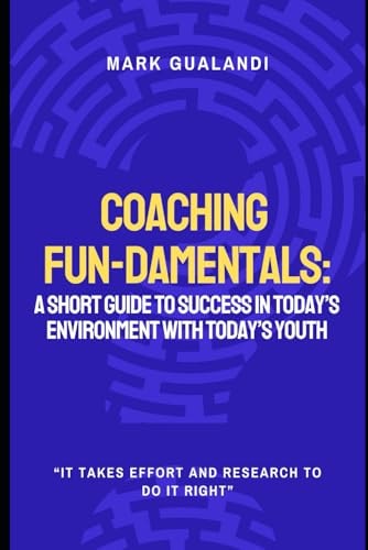 Coaching Fun-Damentals A Short Guide to Success in Today's Environment with Today's Youth
