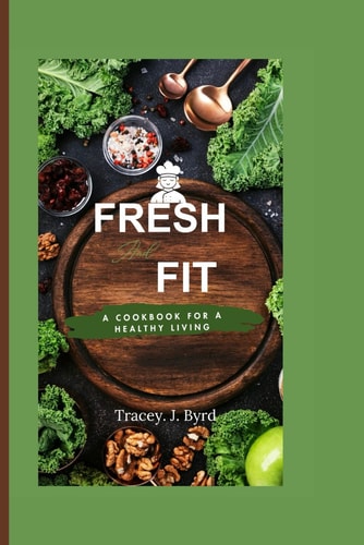 Fresh and Fit A Cookbook for a Healthy Living