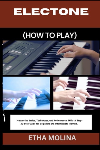 Electone (How to Play) Master the Basics, Techniques, and Performance Skills: A Step-by-Step Guide for Beginners and Intermediate Learners.